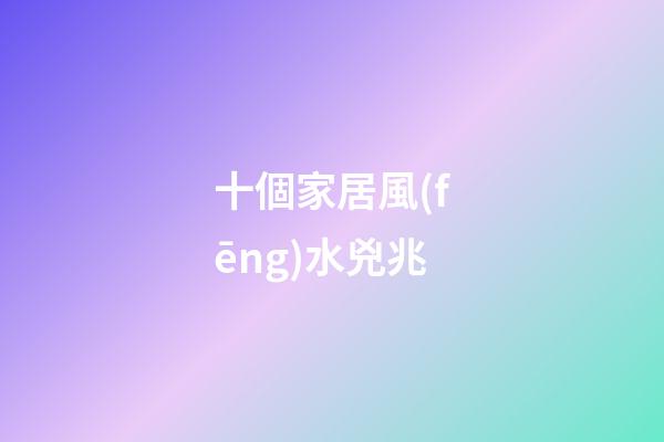 十個家居風(fēng)水兇兆