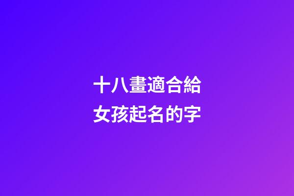 十八畫適合給女孩起名的字(18筆畫的字適合女孩名)-第1張-女孩起名-玄機派
