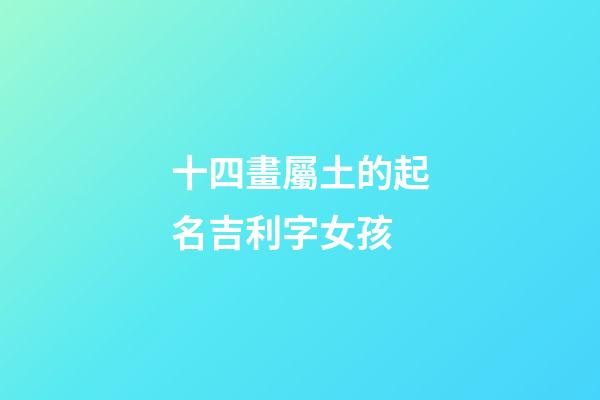 十四畫屬土的起名吉利字女孩(14畫姓名屬土寓意好的字)-第1張-女孩起名-玄機派