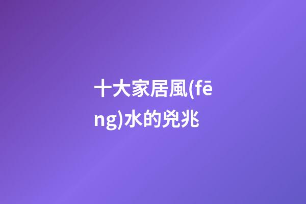 十大家居風(fēng)水的兇兆