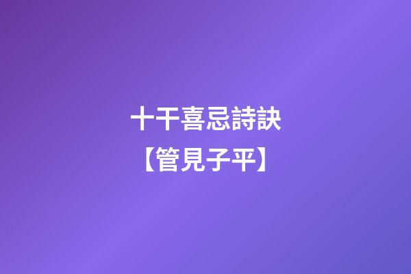 十干喜忌詩訣【管見子平】