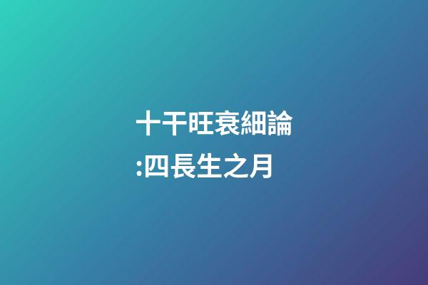 十干旺衰細論:四長生之月