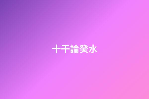 十干論癸水