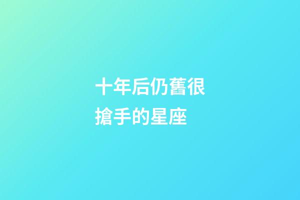 十年后仍舊很搶手的星座