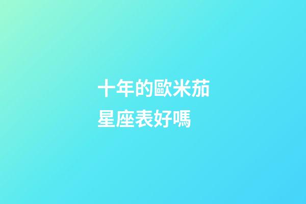 十年的歐米茄星座表好嗎