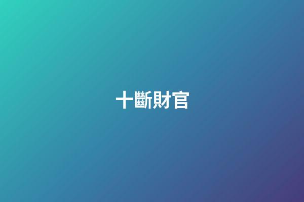 十斷財官