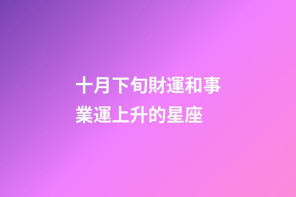 十月下旬財運和事業運上升的星座-第1張-星座運勢-玄機派