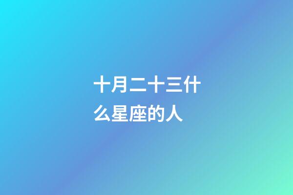 十月二十三什么星座的人-第1張-星座運(yùn)勢-玄機(jī)派
