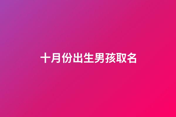 十月份出生男孩取名(十月份出生男孩取名)-第1張-男孩起名-玄機派