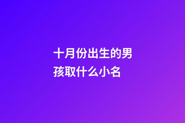 十月份出生的男孩取什么小名(10月份出生的男寶寶小名叫什么好)-第1張-男孩起名-玄機(jī)派