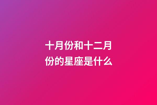 十月份和十二月份的星座是什么-第1張-星座運(yùn)勢-玄機(jī)派