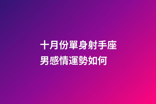 十月份單身射手座男感情運勢如何-第1張-星座運勢-玄機派