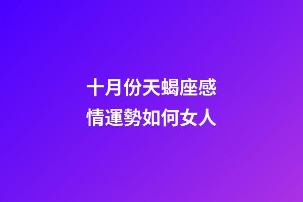 十月份天蝎座感情運勢如何女人-第1張-星座運勢-玄機派