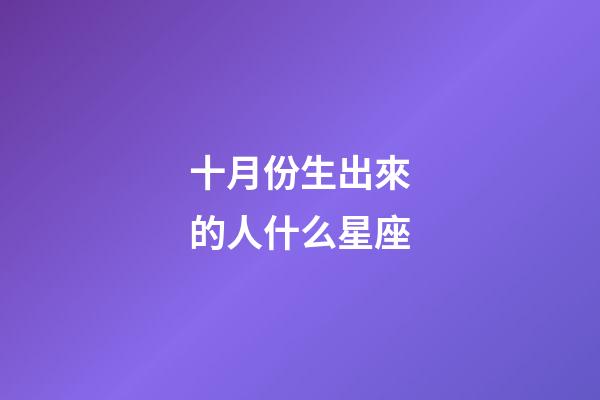 十月份生出來的人什么星座-第1張-星座運勢-玄機派