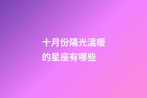 十月份陽光溫暖的星座有哪些-第1張-星座運勢-玄機派