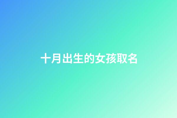 十月出生的女孩取名(10月出生的女孩名字)-第1張-女孩起名-玄機(jī)派