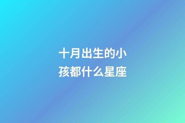 十月出生的小孩都什么星座-第1張-星座運勢-玄機派