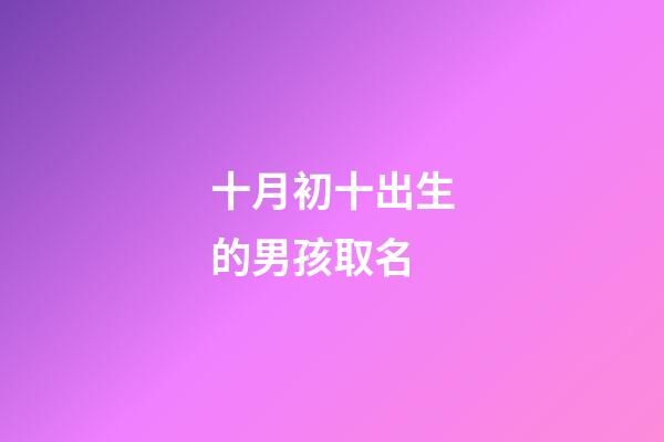 十月初十出生的男孩取名(十月初十生的孩子起名)-第1張-男孩起名-玄機派