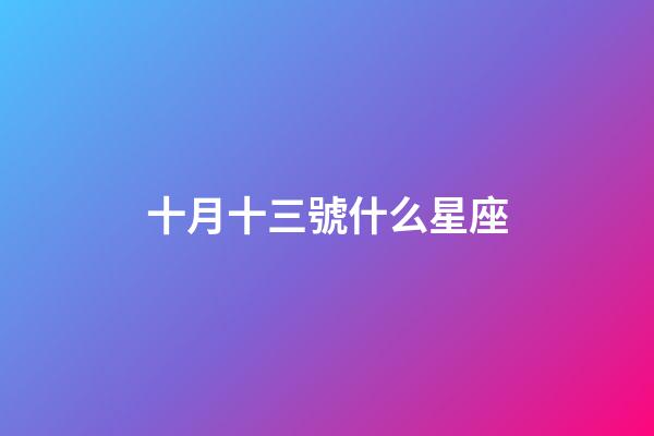 十月十三號什么星座（星座是按陰歷還是陽歷）-第1張-星座運勢-玄機派
