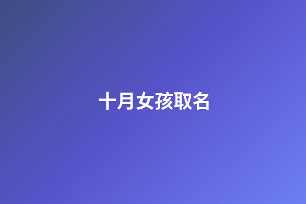 十月女孩取名(十月女孩取名宜忌)-第1張-女孩起名-玄機派