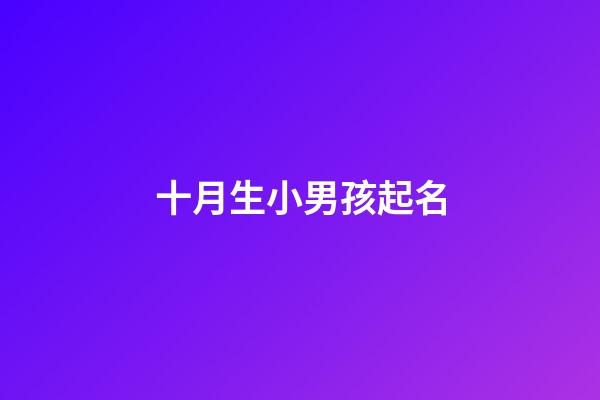 十月生小男孩起名(十月生男孩名字)-第1張-男孩起名-玄機派