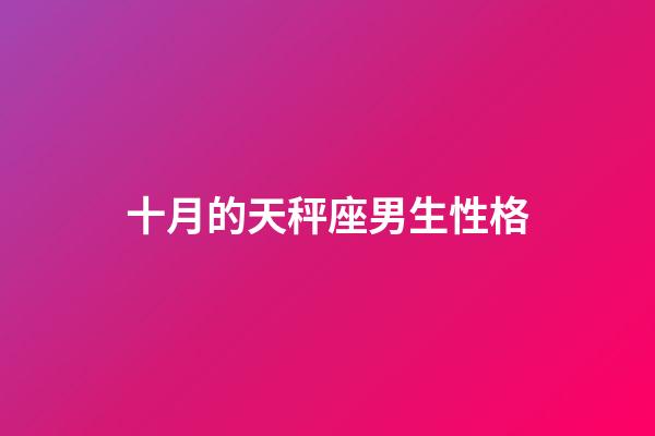 十月的天秤座男生性格-第1張-星座運(yùn)勢(shì)-玄機(jī)派