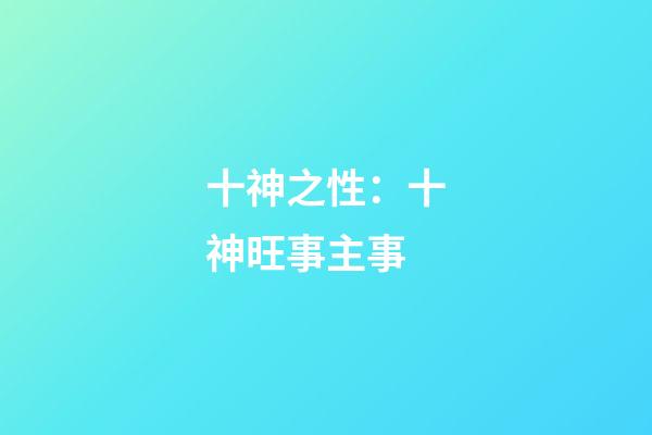 十神之性：十神旺事主事