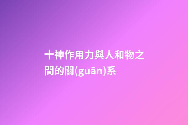 十神作用力與人和物之間的關(guān)系