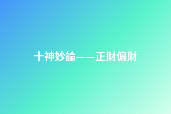 十神妙論——正財偏財