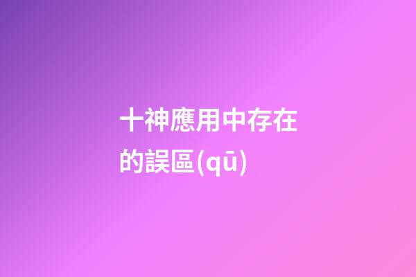 十神應用中存在的誤區(qū)