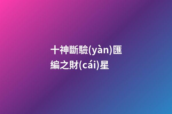 十神斷驗(yàn)匯編之財(cái)星