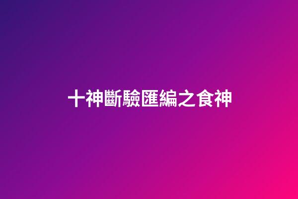 十神斷驗匯編之食神