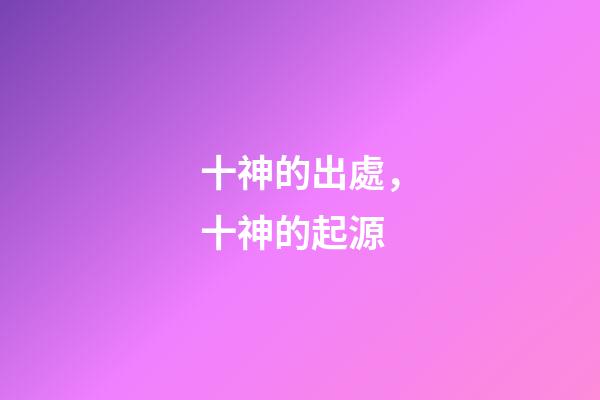 十神的出處，十神的起源
