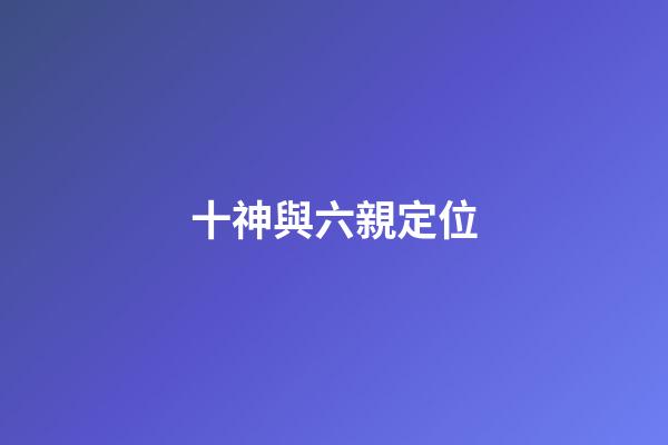 十神與六親定位