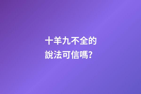 十羊九不全的說法可信嗎？