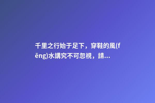 千里之行始于足下，穿鞋的風(fēng)水講究不可忽視，請(qǐng)注意腳下！