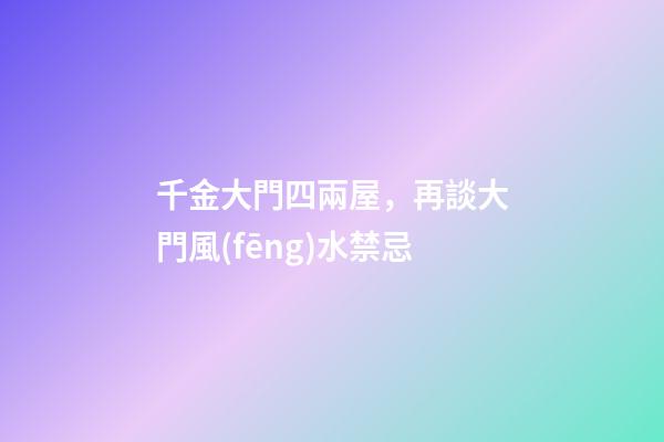 千金大門四兩屋，再談大門風(fēng)水禁忌