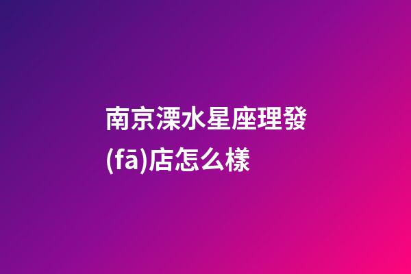 南京溧水星座理發(fā)店怎么樣
