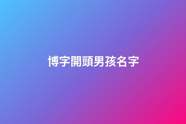 博字開頭男孩名字(博開頭的網名)-第1張-男孩起名-玄機派