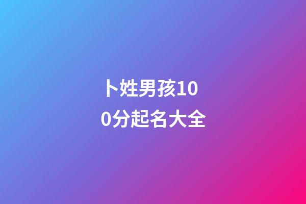 卜姓男孩100分起名大全(卜姓男孩好聽的名字)-第1張-男孩起名-玄機派