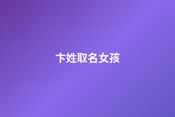 卞姓取名女孩(卞姓取名女孩名字大全)-第1張-女孩起名-玄機派