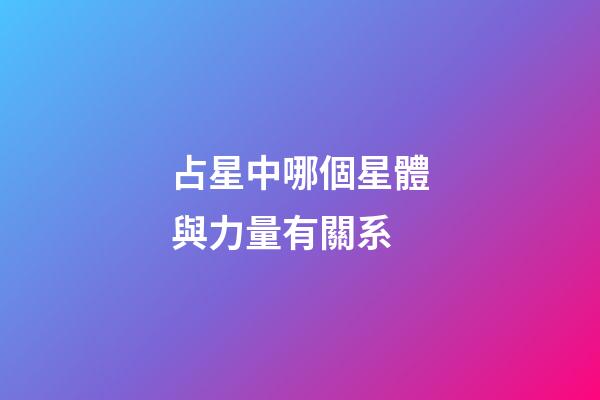 占星中哪個星體與力量有關系-第1張-星座運勢-玄機派