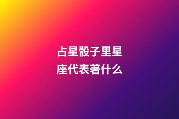 占星骰子里星座代表著什么