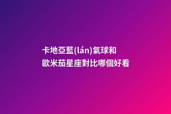 卡地亞藍(lán)氣球和歐米茄星座對比哪個好看
