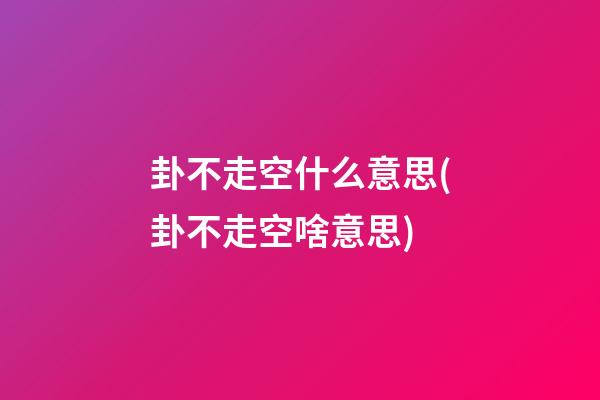 卦不走空什么意思(卦不走空啥意思)
