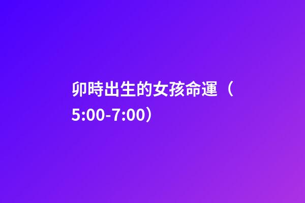 卯時出生的女孩命運（5:00-7:00）