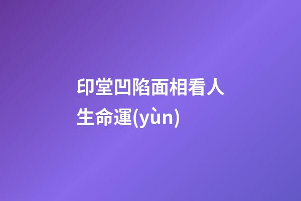 印堂凹陷面相看人生命運(yùn)