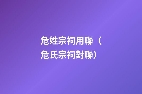 危姓宗祠用聯（危氏宗祠對聯）