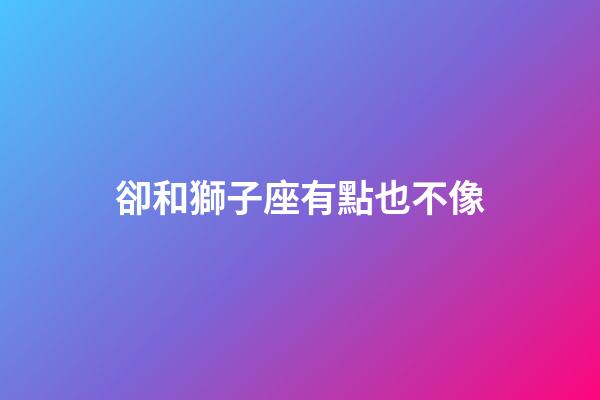 卻和獅子座有點也不像-第1張-星座運勢-玄機派