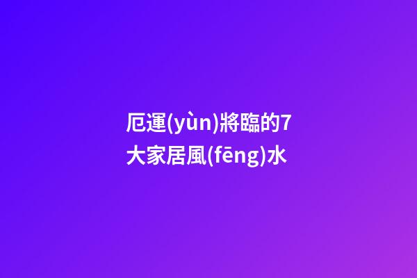 厄運(yùn)將臨的7大家居風(fēng)水